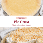 Two images of a pie crust. The top shows an unbaked pie crust in a pan. The bottom features a baked pie filled with a creamy filling and a slice removed. Text reads: "Protein Pie Crust Made with cottage cheese!.